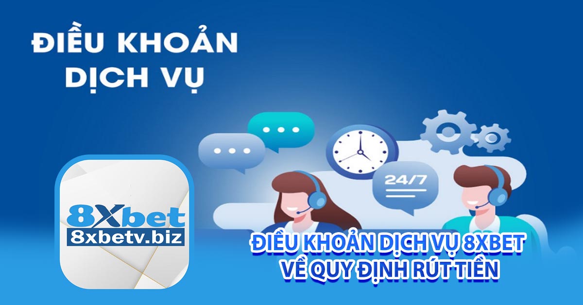 Điều khoản dịch vụ 8xbet về quy định rút tiền