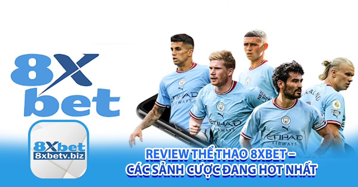 Review thể thao 8xbet – Các sảnh cược đang HOT nhất