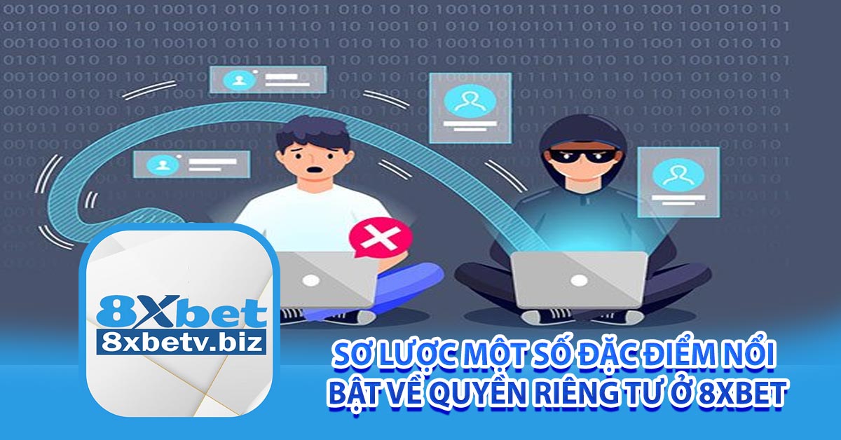 Sơ lược một số đặc điểm nổi bật về quyền riêng tư ở 8xbet
