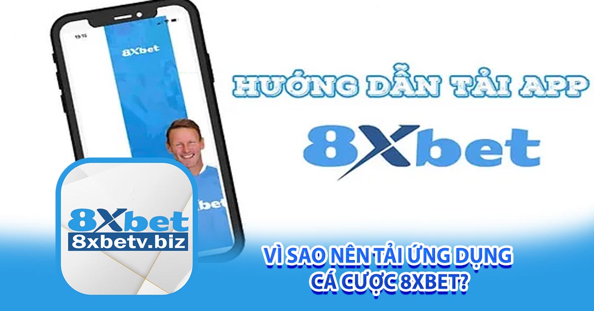 Vì sao nên Tải App 8xbet cá cược 8xbet?