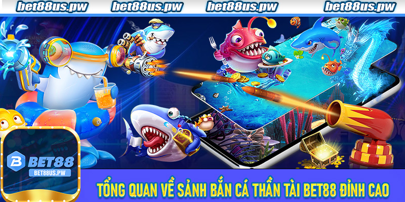 Tổng quan về sảnh Bắn Cá Thần Tài Bet88 đỉnh cao
