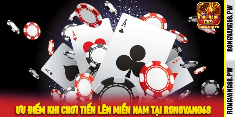 Ưu điểm khi chơi Tiến lên miền Nam tại RongVang68
