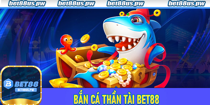 Bắn Cá Thần Tài Bet88