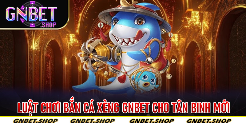 Luật chơi bắn cá xèng Gnbet cho tân binh mới