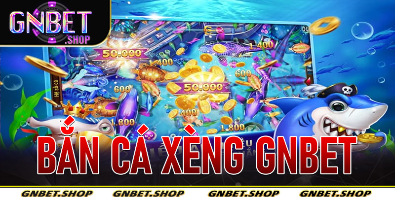 Bắn Cá Xèng Gnbet