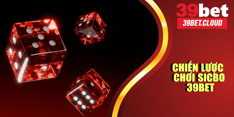 Chiến Lược Chơi Sicbo 39BET Hiệu Quả