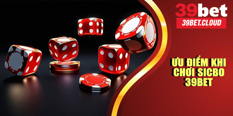 Ưu Điểm Khi Chơi Sicbo 39BET