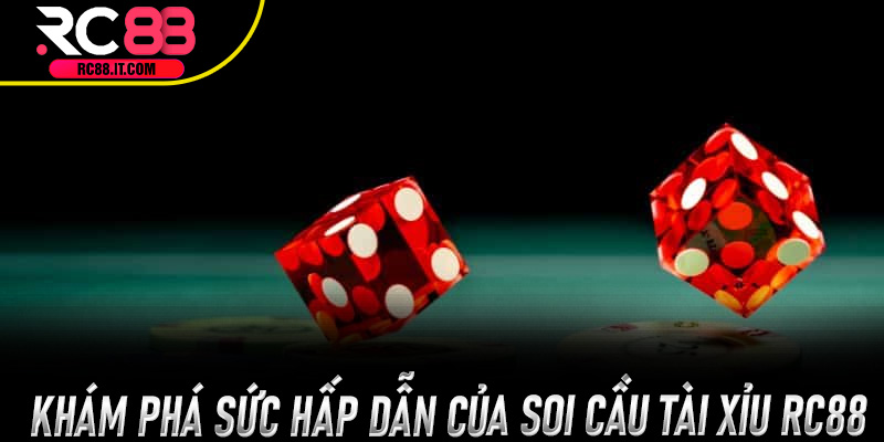 Khám phá sức hấp dẫn của Soi Cầu Tài Xỉu Rc88