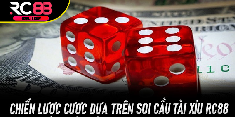 Chiến lược cược dựa trên Soi Cầu Tài Xỉu Rc88