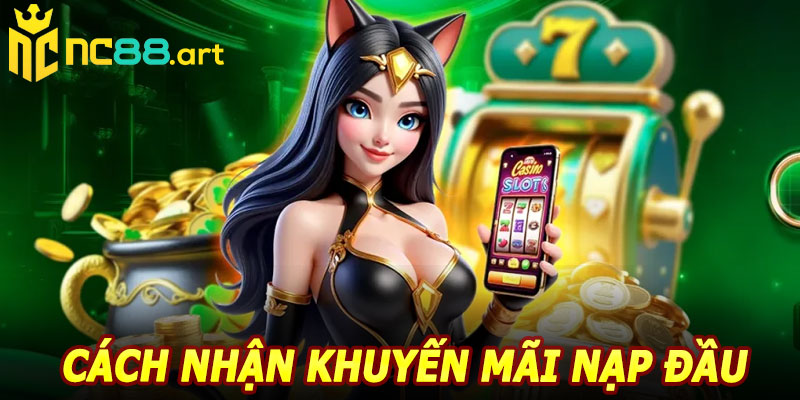 Cách Nhận Khuyến Mãi Nạp Đầu NC88