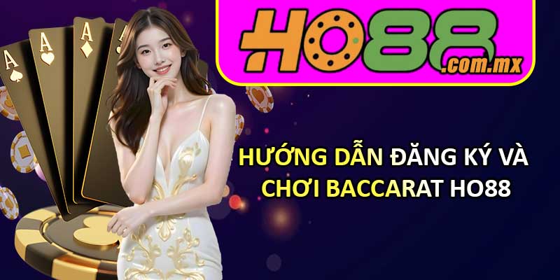 Hướng dẫn đăng ký và chơi Baccarat HO88