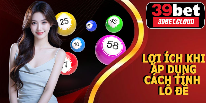 Lợi Ích Khi Áp Dụng Cách Tính Lô Đề 39BET