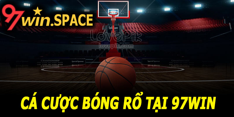 Cá cược bóng rổ 97Win có gì nổi bật