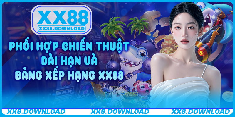 Mẹo 5 – Phối hợp chiến thuật dài hạn và bảng xếp hạng XX88