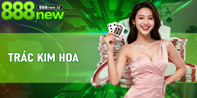 Trác Kim Hoa 888new – Game Bài Ba Lá Dễ Chơi, Dễ Thắng Cho Tân Thủ