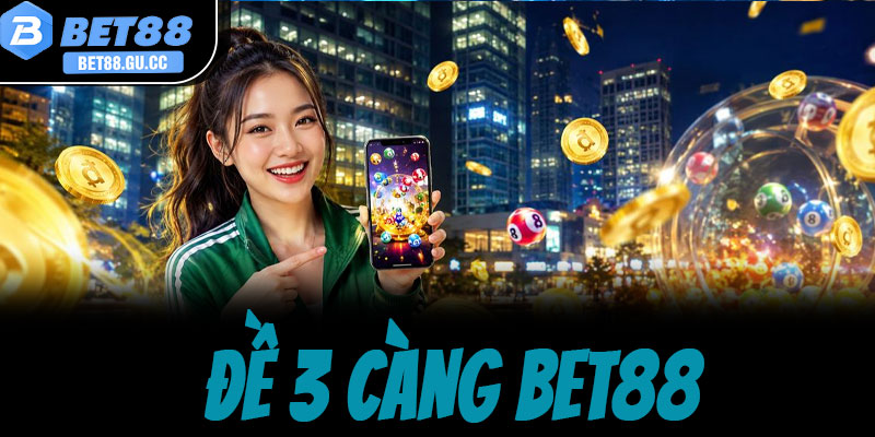 Đề 3 càng Bet88: Hướng dẫn chơi & tỷ lệ trúng cực cao